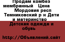 Продам комбез мембранный › Цена ­ 1 500 - Мордовия респ., Темниковский р-н Дети и материнство » Детская одежда и обувь   